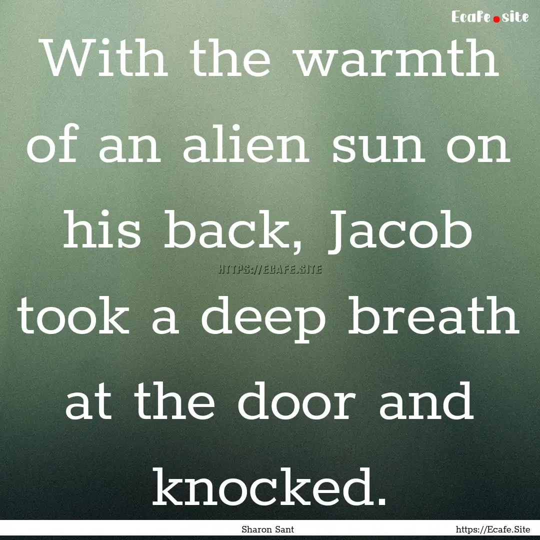 With the warmth of an alien sun on his back,.... : Quote by Sharon Sant