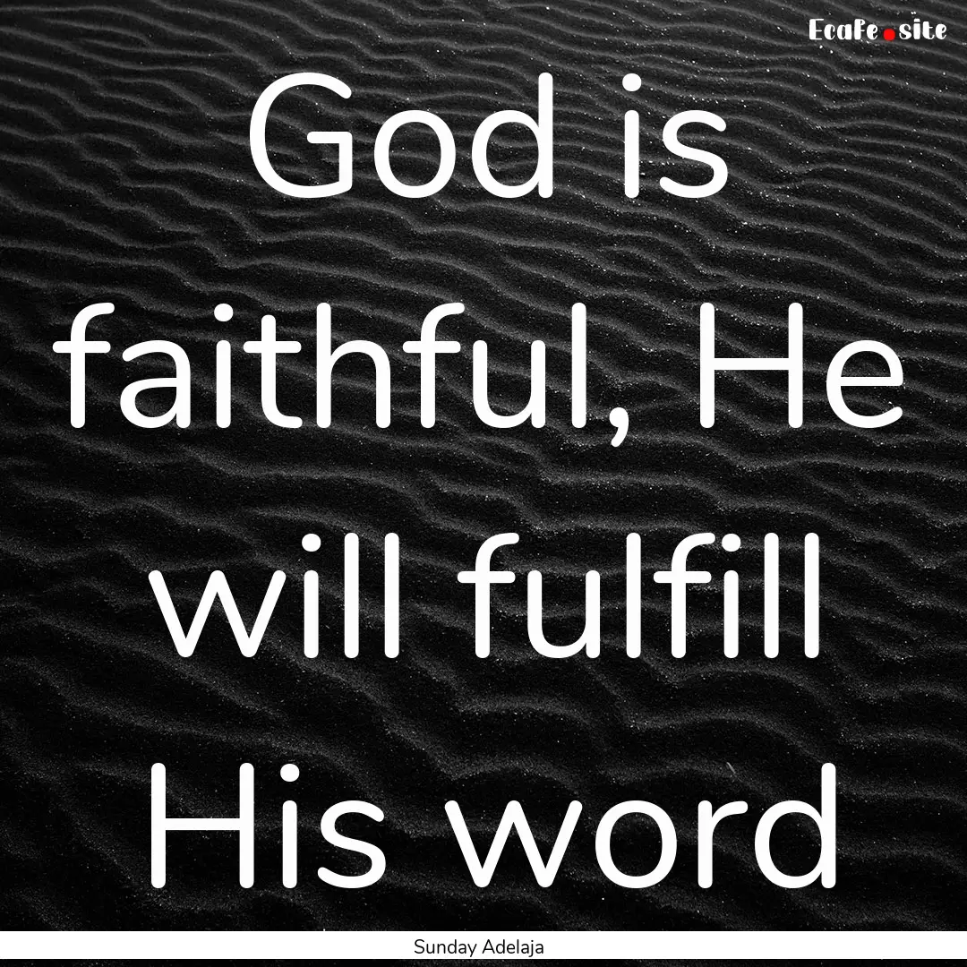 God is faithful, He will fulfill His word.... : Quote by Sunday Adelaja