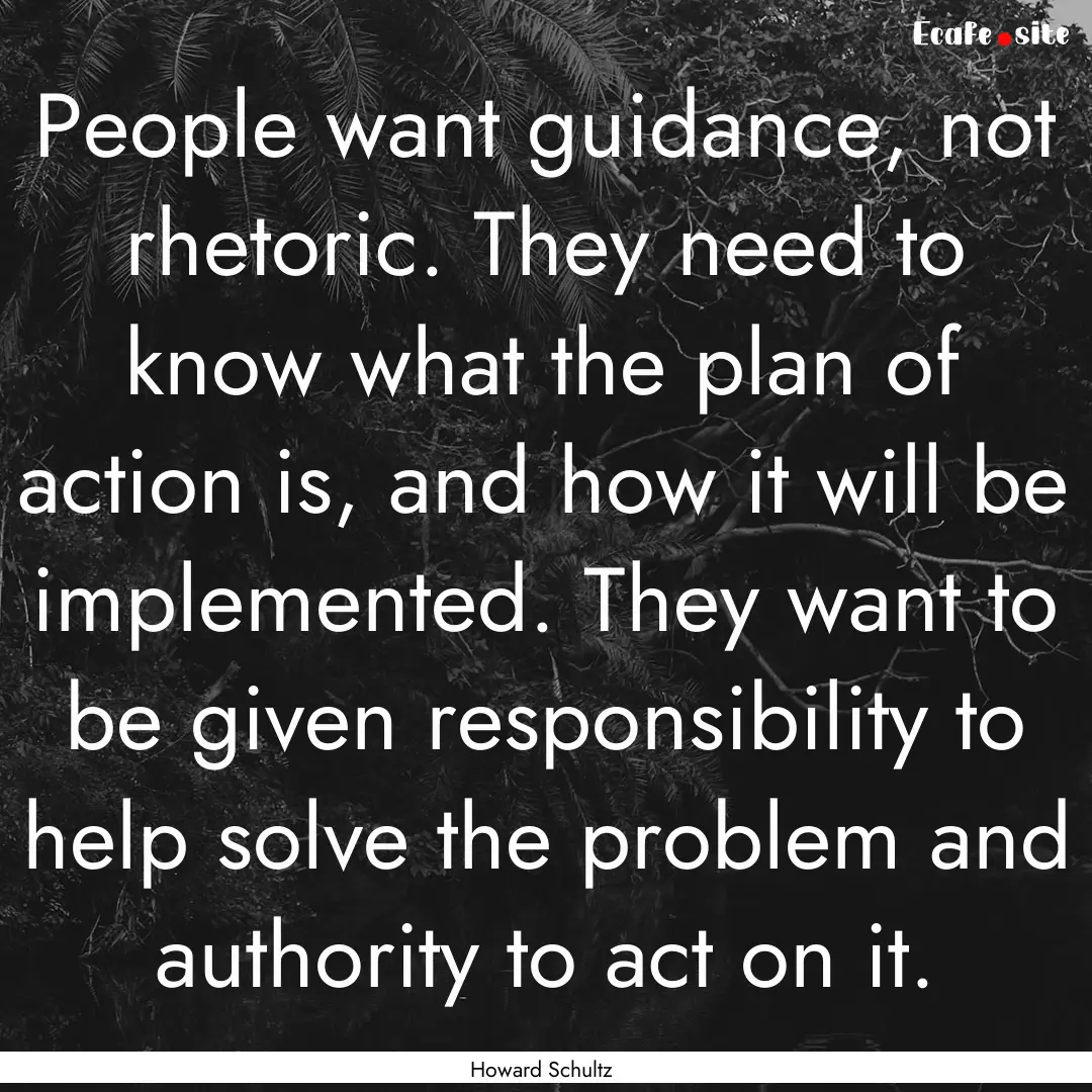 People want guidance, not rhetoric. They.... : Quote by Howard Schultz