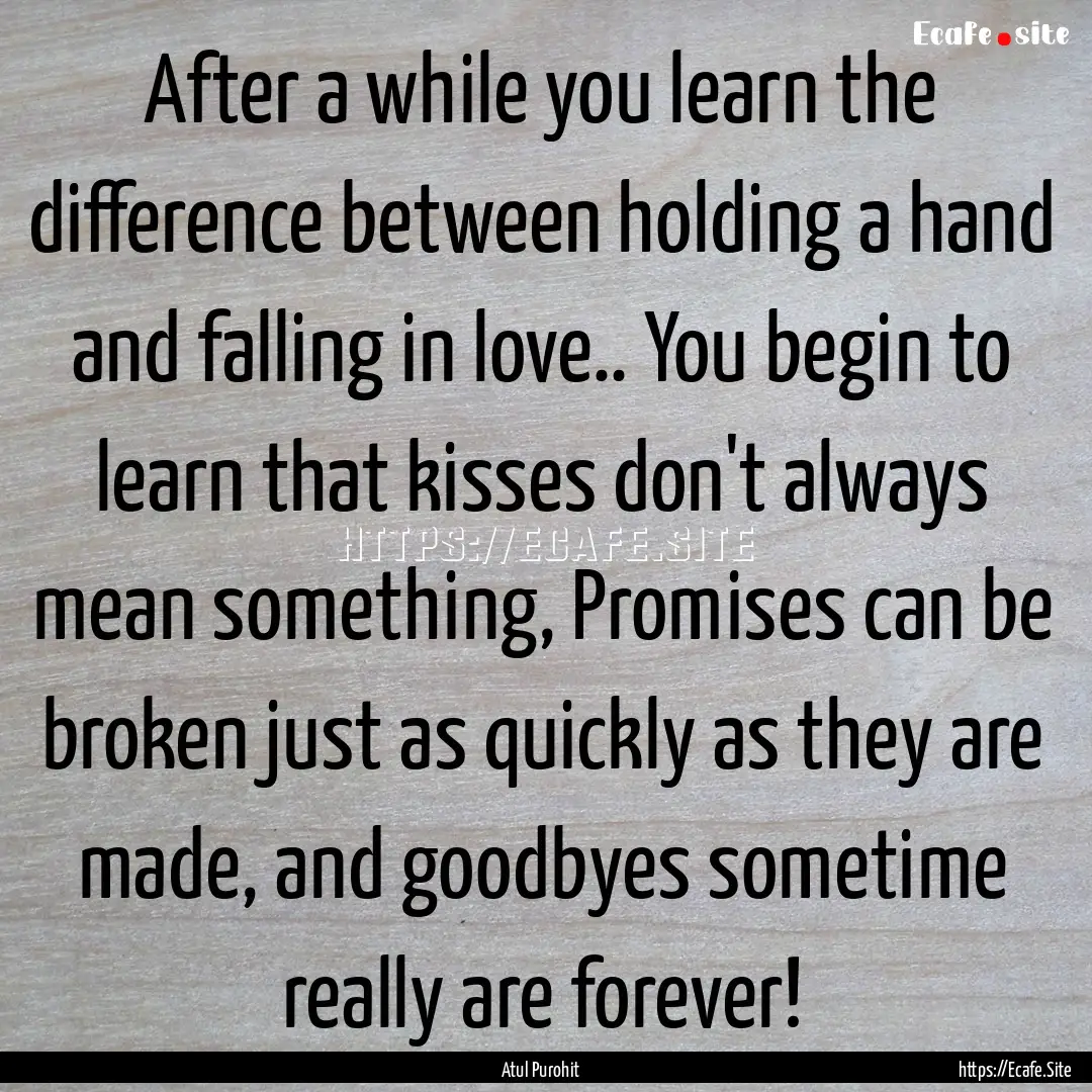 After a while you learn the difference between.... : Quote by Atul Purohit