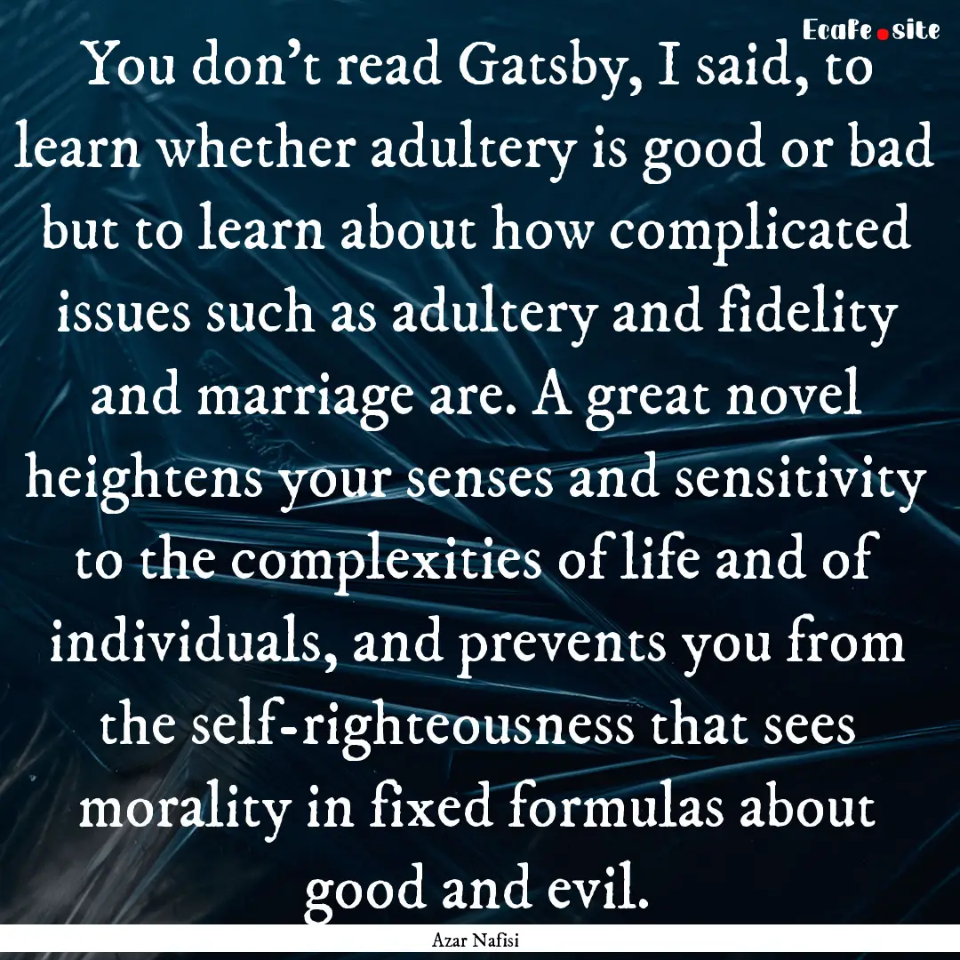 You don't read Gatsby, I said, to learn whether.... : Quote by Azar Nafisi