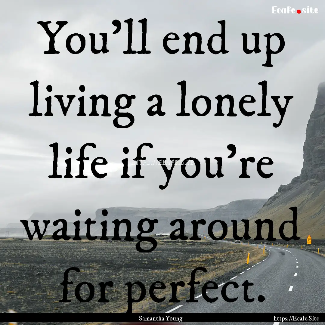 You'll end up living a lonely life if you're.... : Quote by Samantha Young