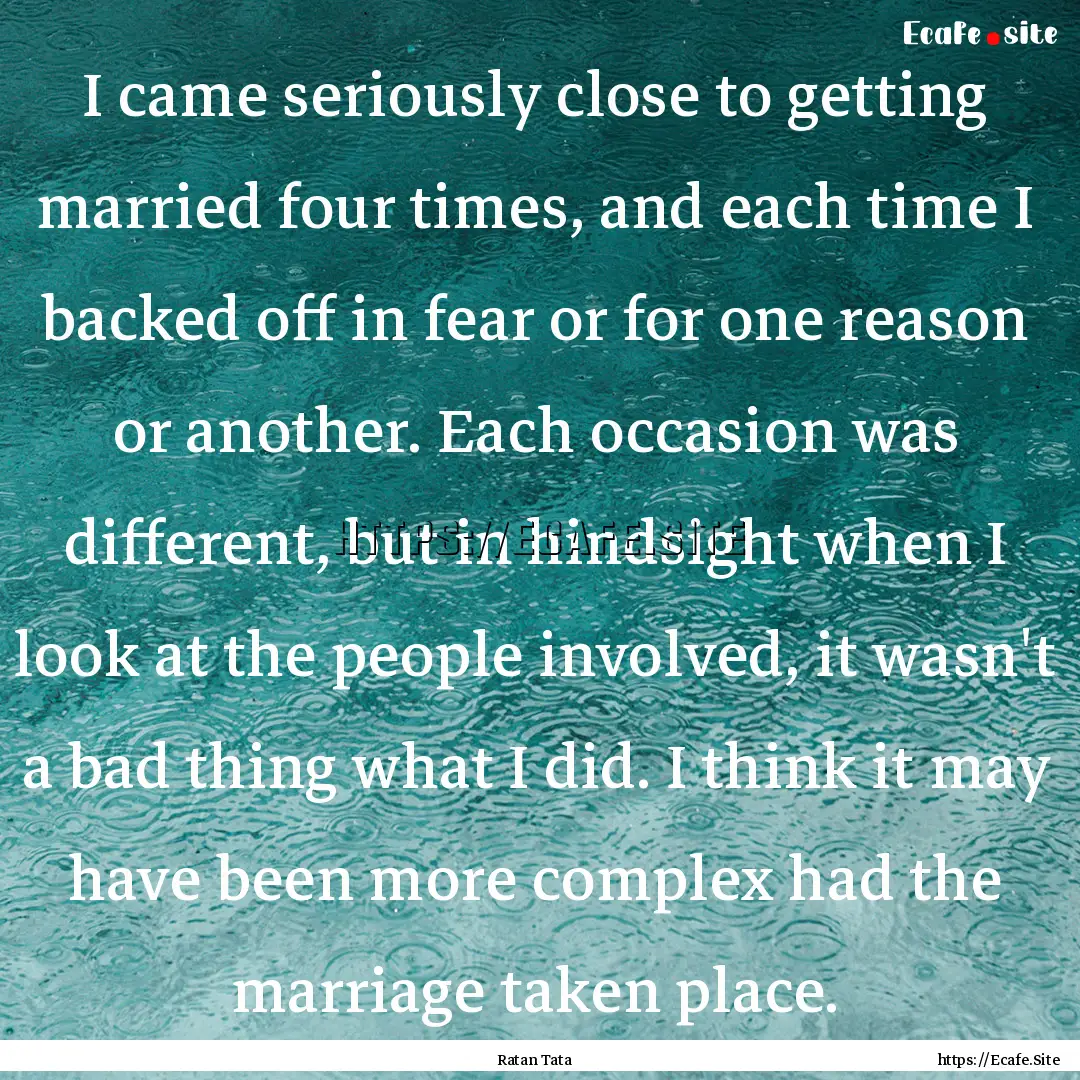 I came seriously close to getting married.... : Quote by Ratan Tata