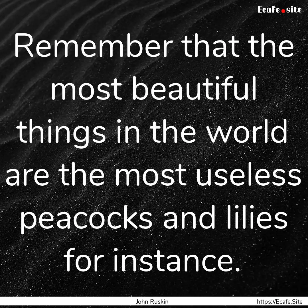 Remember that the most beautiful things in.... : Quote by John Ruskin