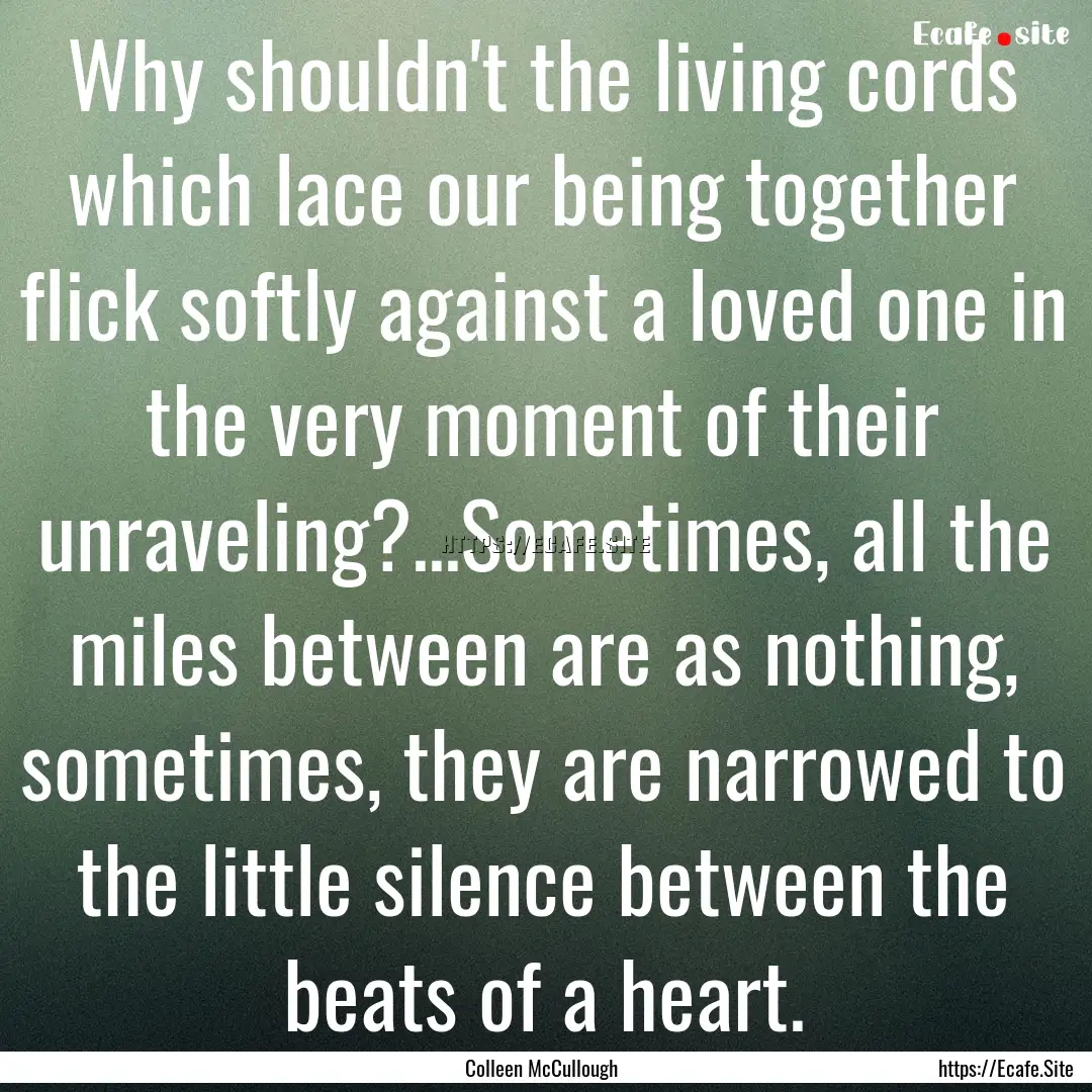 Why shouldn't the living cords which lace.... : Quote by Colleen McCullough