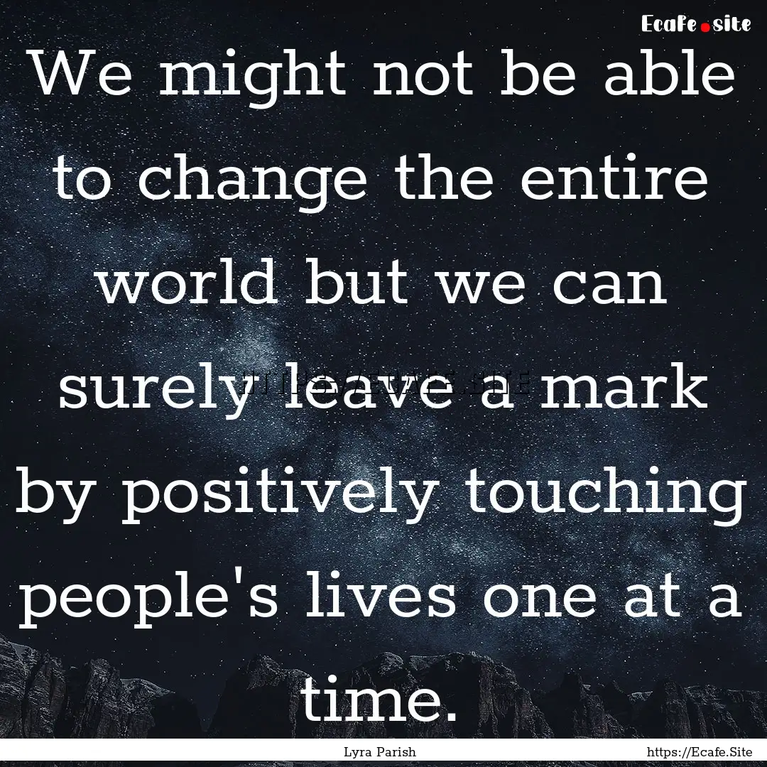 We might not be able to change the entire.... : Quote by Lyra Parish