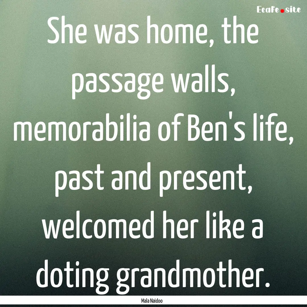 She was home, the passage walls, memorabilia.... : Quote by Mala Naidoo