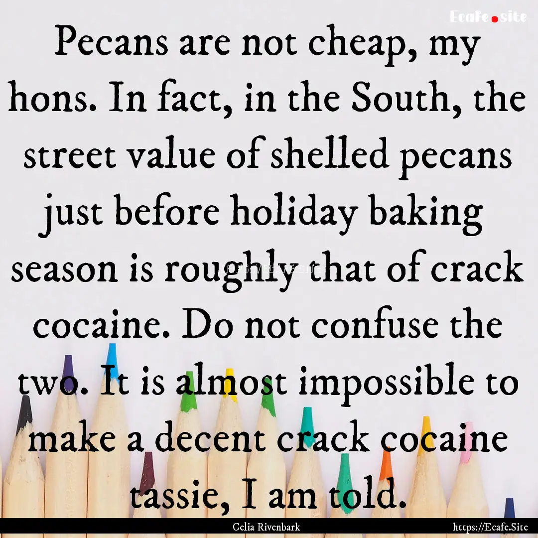 Pecans are not cheap, my hons. In fact, in.... : Quote by Celia Rivenbark