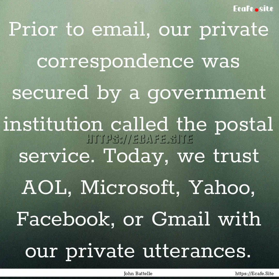 Prior to email, our private correspondence.... : Quote by John Battelle