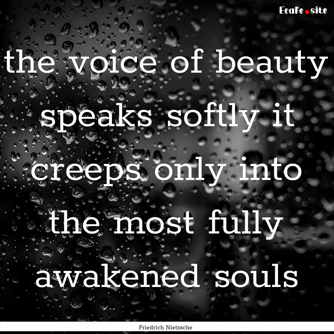 the voice of beauty speaks softly it creeps.... : Quote by Friedrich Nietzsche