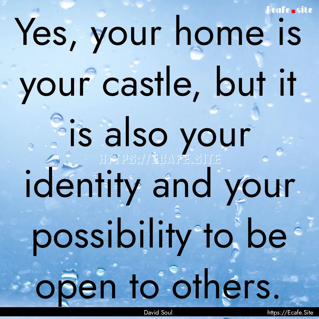 Yes, your home is your castle, but it is.... : Quote by David Soul