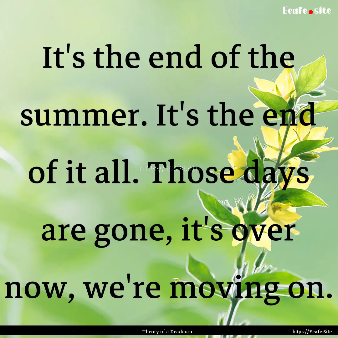 It's the end of the summer. It's the end.... : Quote by Theory of a Deadman