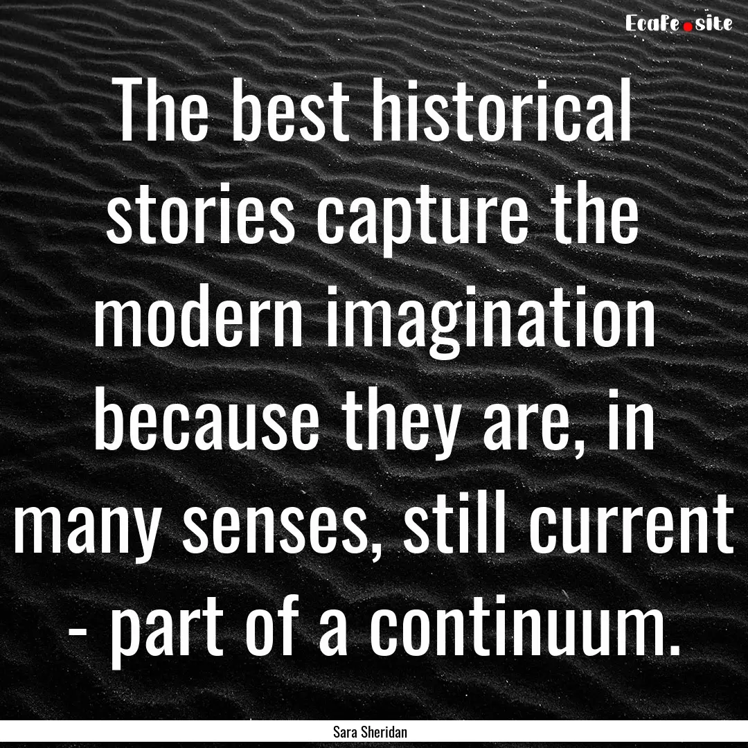 The best historical stories capture the modern.... : Quote by Sara Sheridan