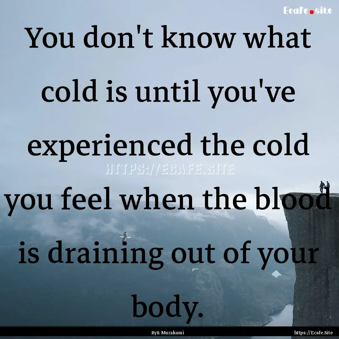 You don't know what cold is until you've.... : Quote by Ryū Murakami