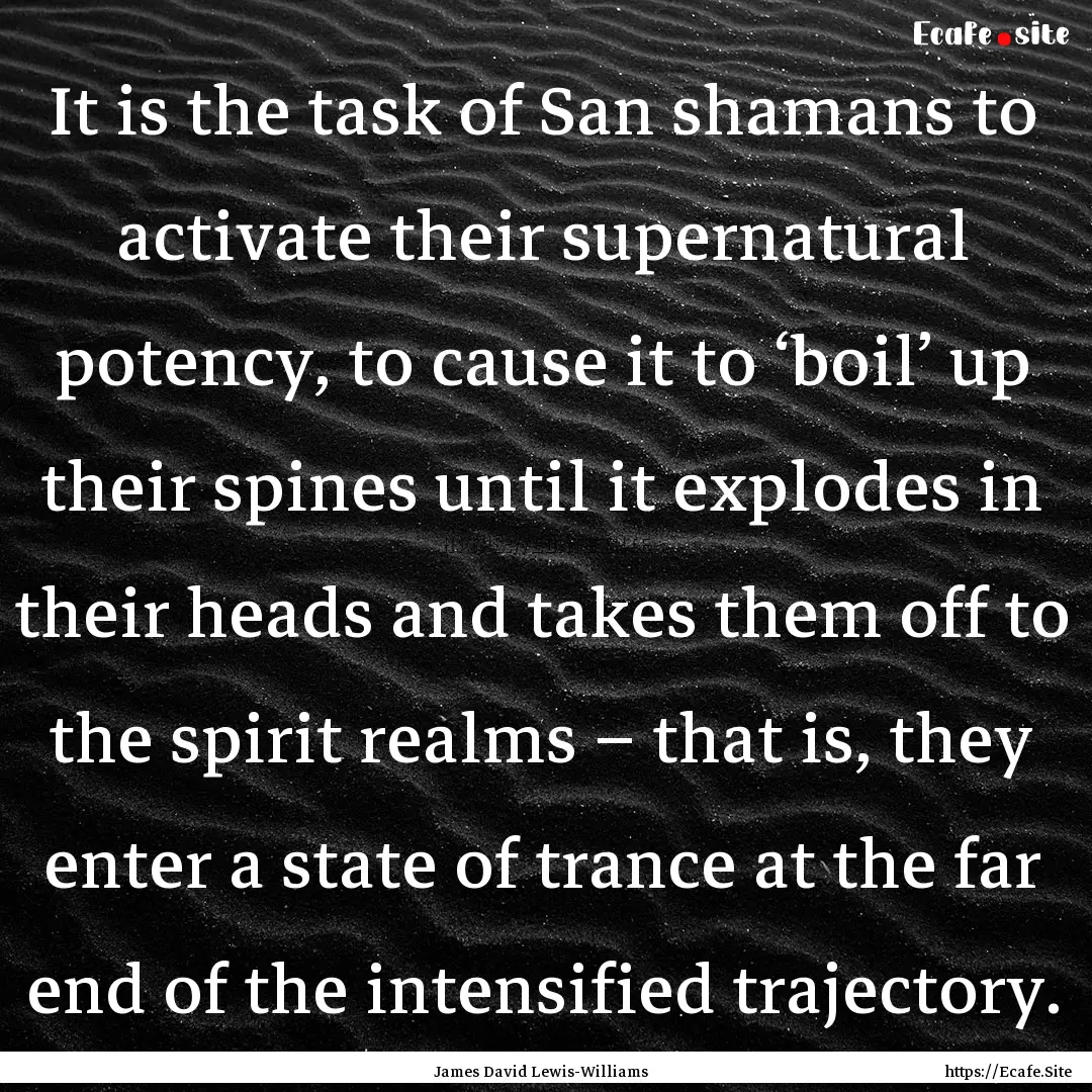 It is the task of San shamans to activate.... : Quote by James David Lewis-Williams