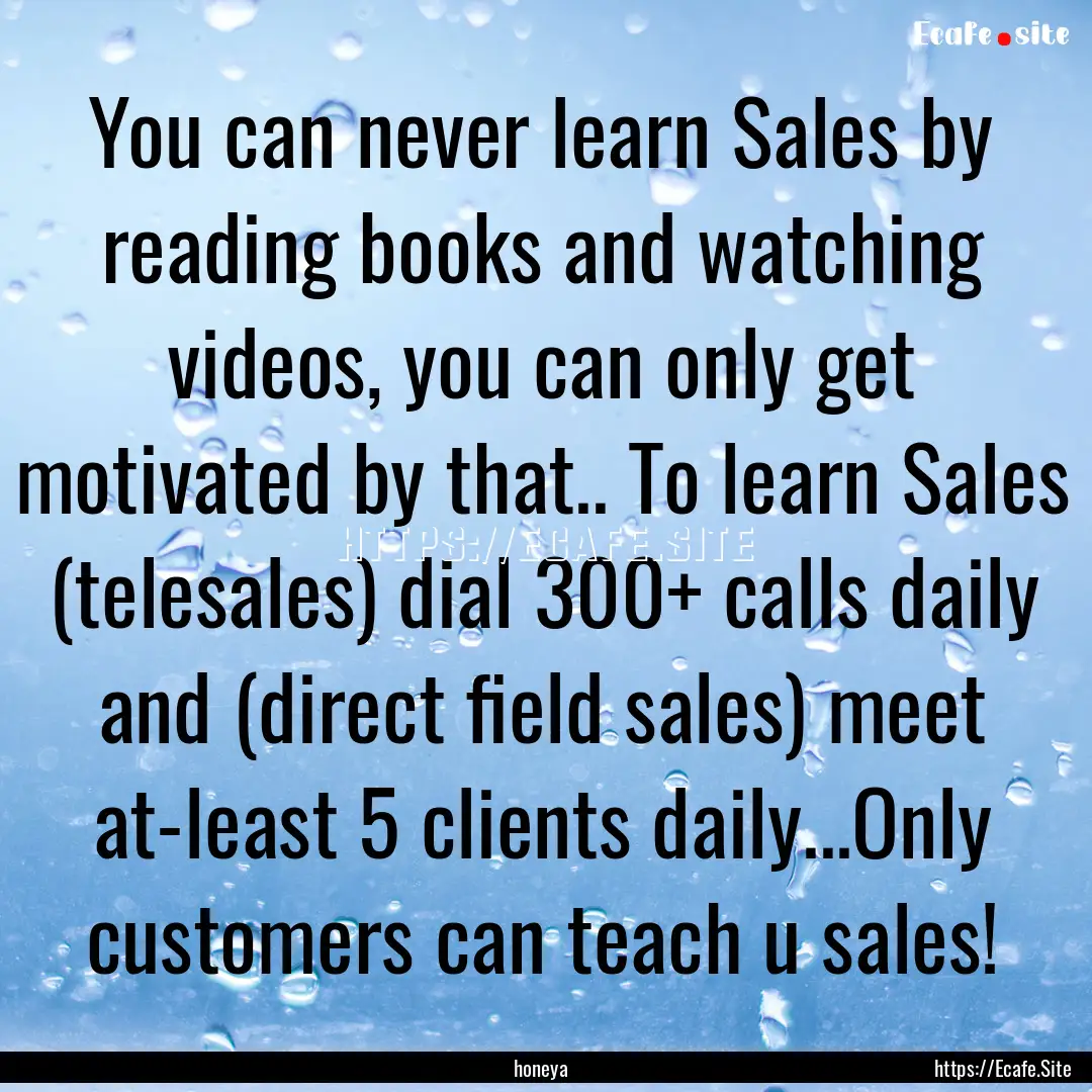 You can never learn Sales by reading books.... : Quote by honeya