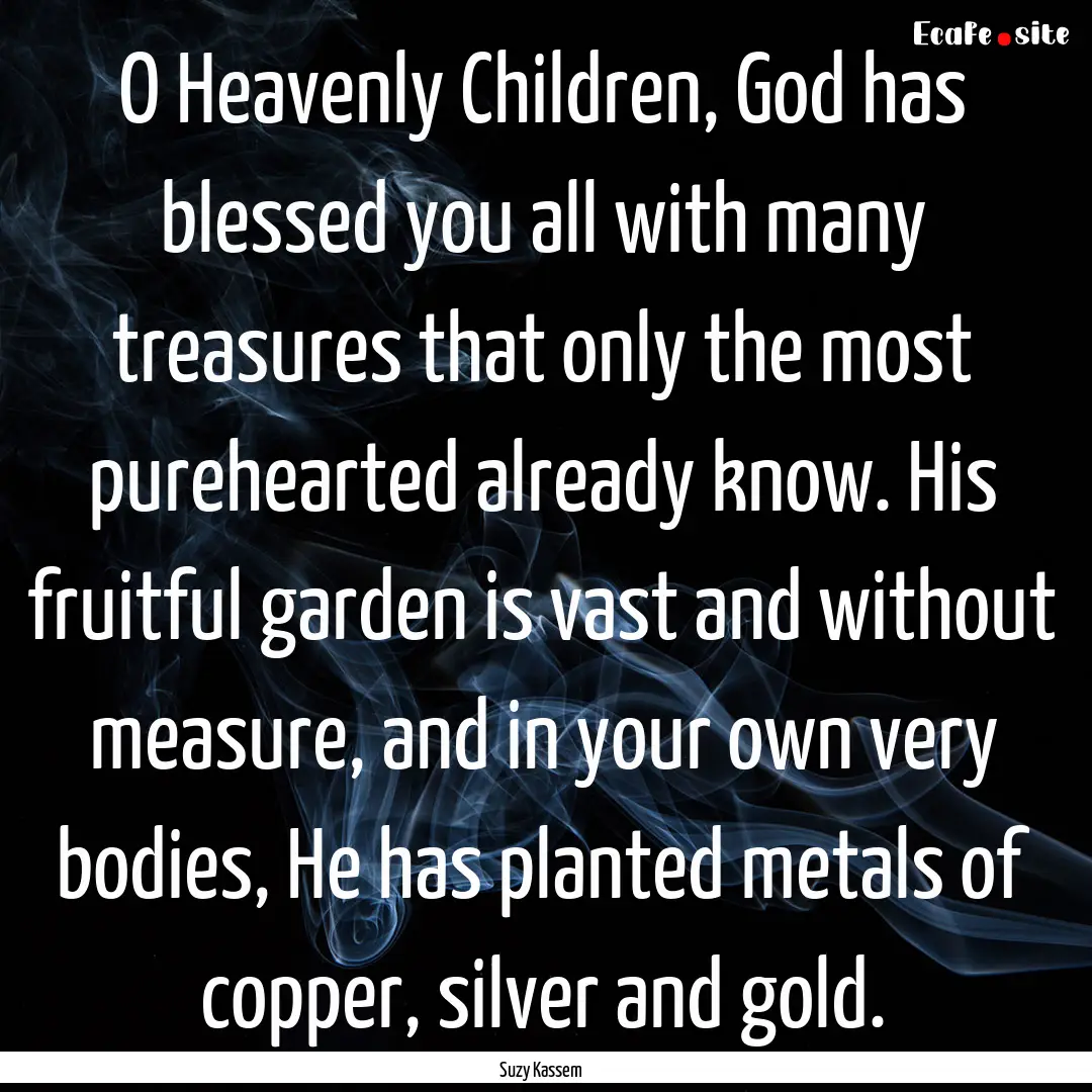 O Heavenly Children, God has blessed you.... : Quote by Suzy Kassem