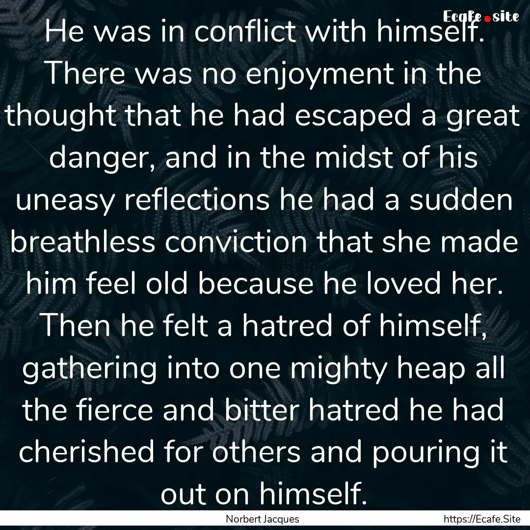 He was in conflict with himself. There was.... : Quote by Norbert Jacques