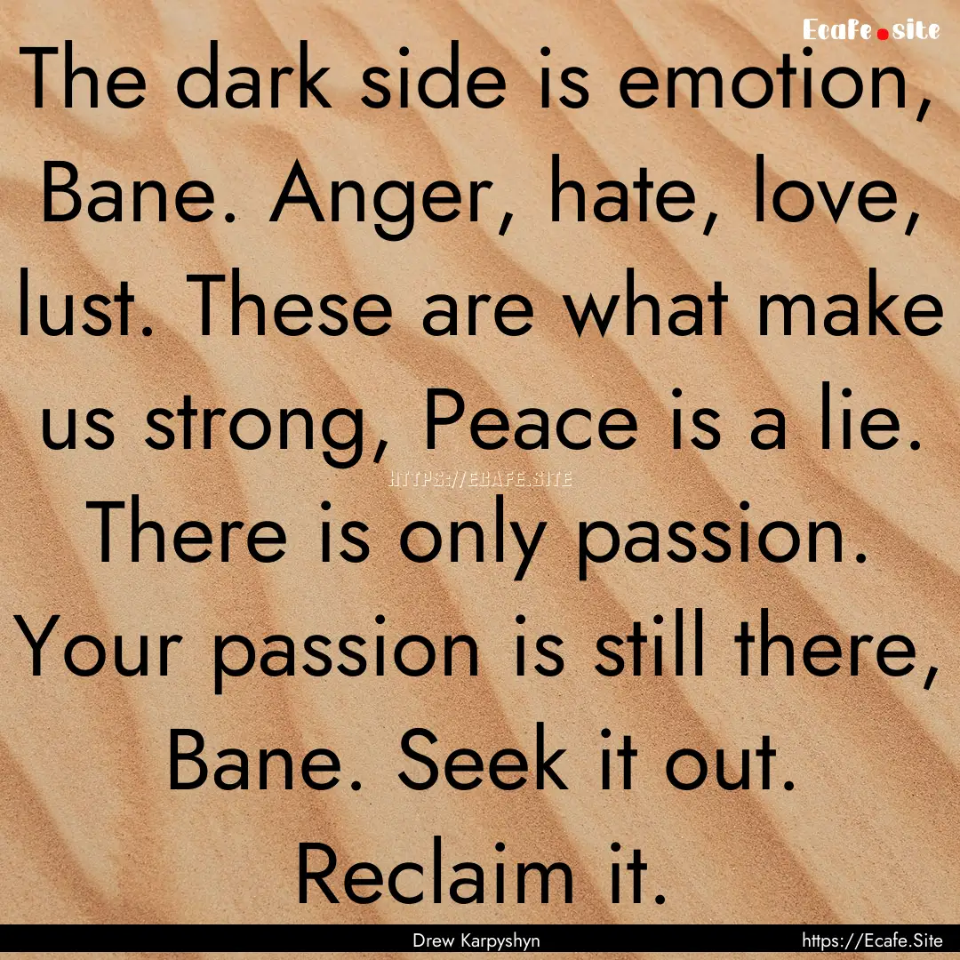 The dark side is emotion, Bane. Anger, hate,.... : Quote by Drew Karpyshyn