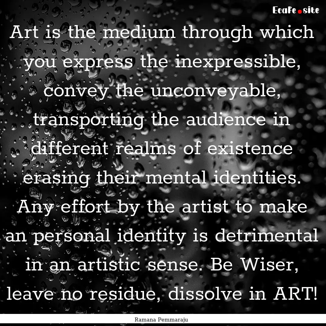 Art is the medium through which you express.... : Quote by Ramana Pemmaraju