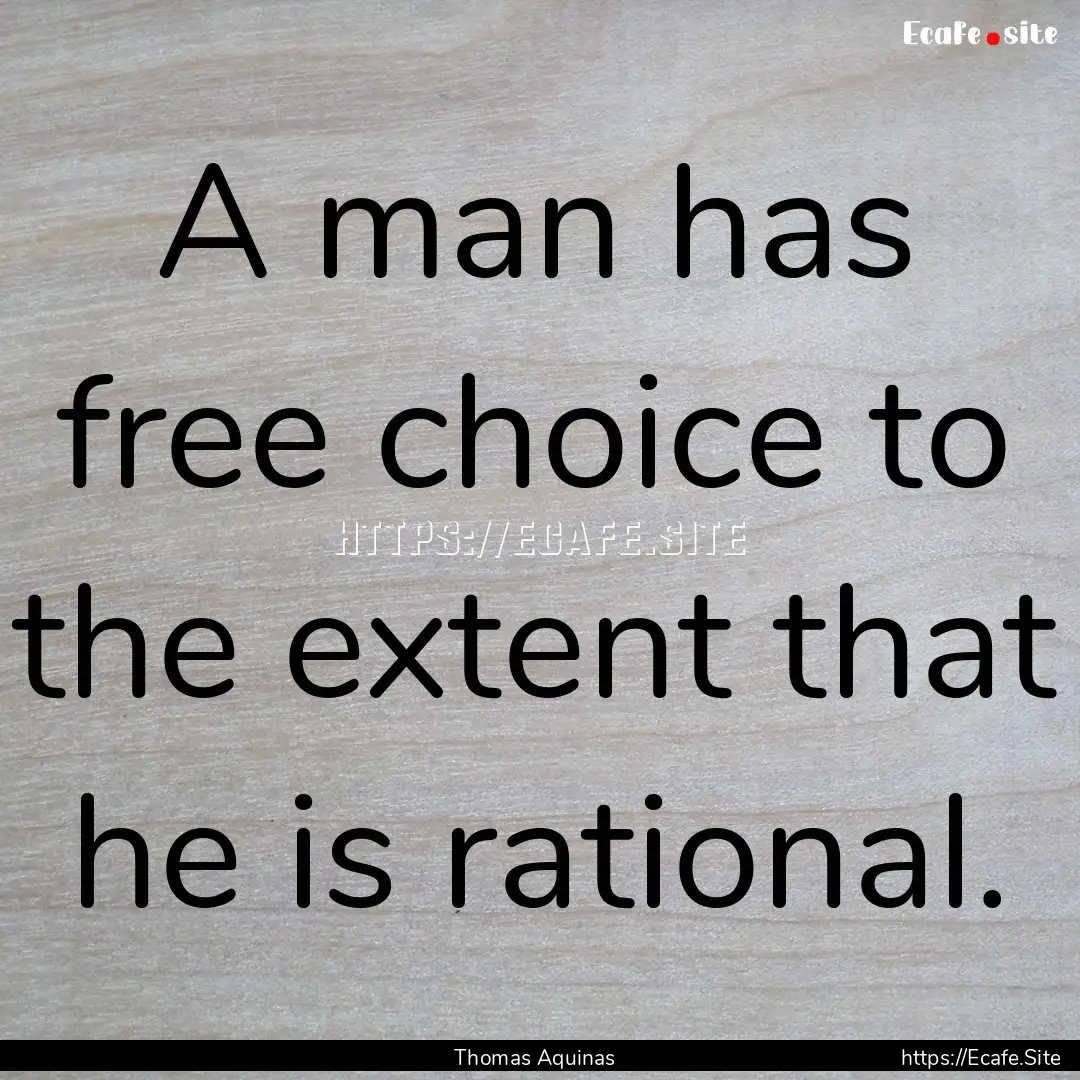 A man has free choice to the extent that.... : Quote by Thomas Aquinas