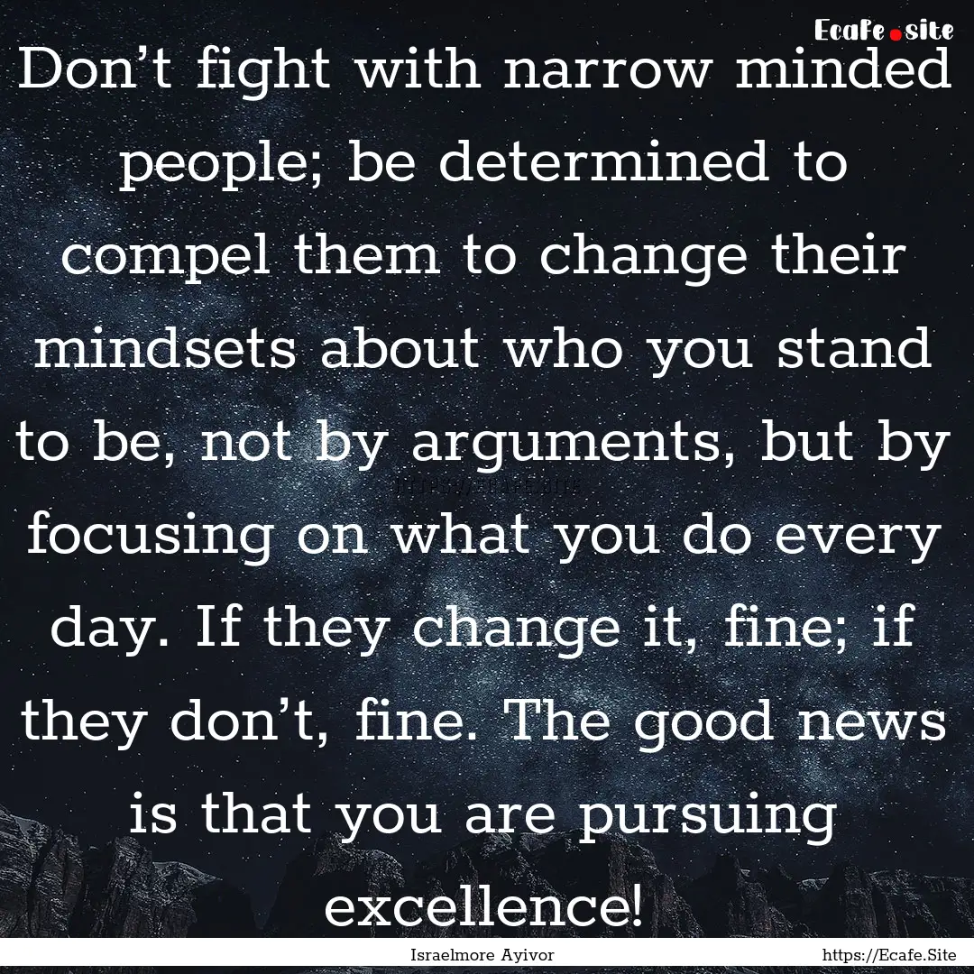 Don’t fight with narrow minded people;.... : Quote by Israelmore Ayivor