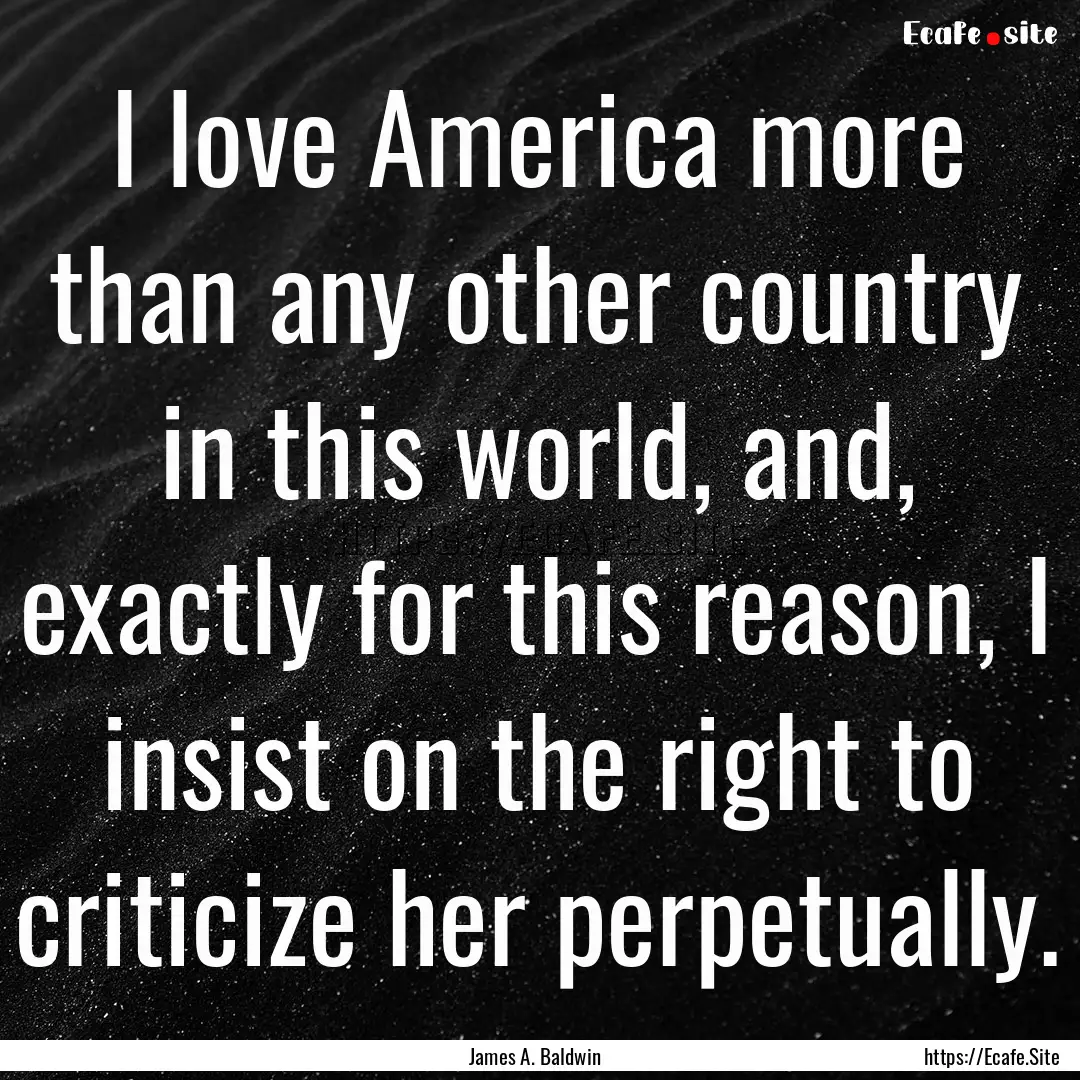 I love America more than any other country.... : Quote by James A. Baldwin