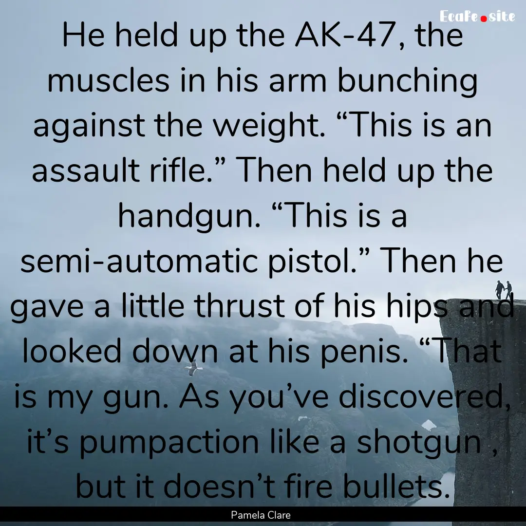 He held up the AK-47, the muscles in his.... : Quote by Pamela Clare