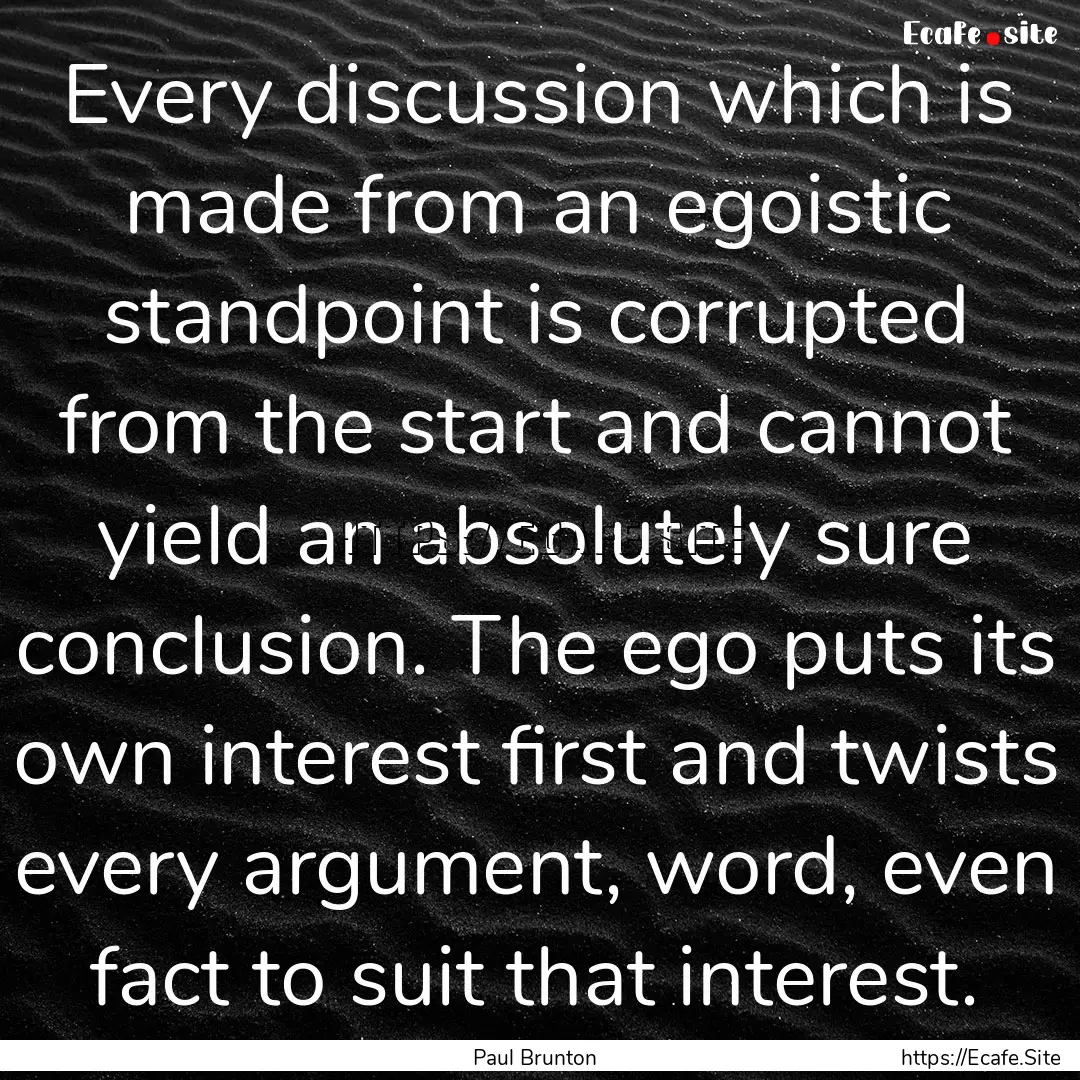 Every discussion which is made from an egoistic.... : Quote by Paul Brunton