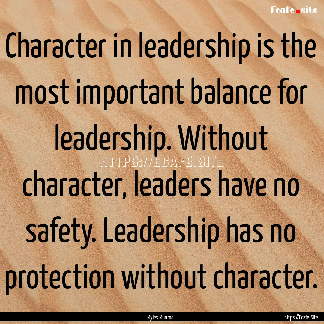 Character in leadership is the most important.... : Quote by Myles Munroe