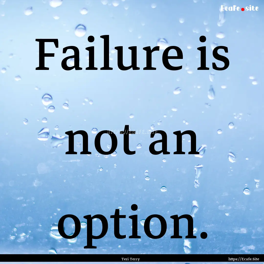 Failure is not an option. : Quote by Teri Terry