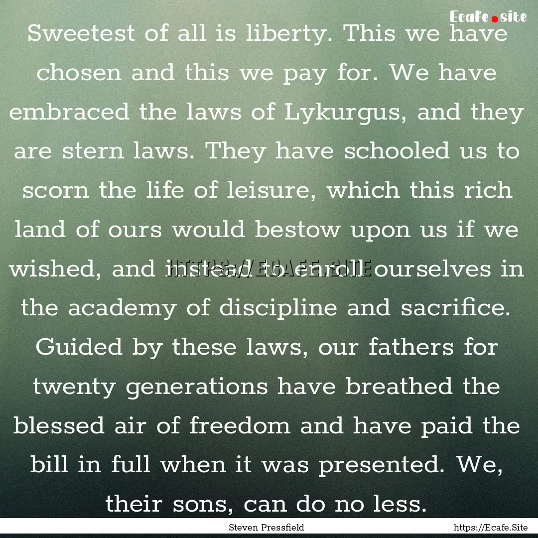 Sweetest of all is liberty. This we have.... : Quote by Steven Pressfield