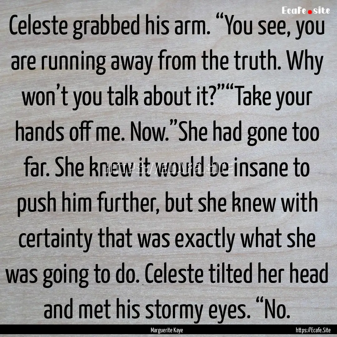 Celeste grabbed his arm. “You see, you.... : Quote by Marguerite Kaye