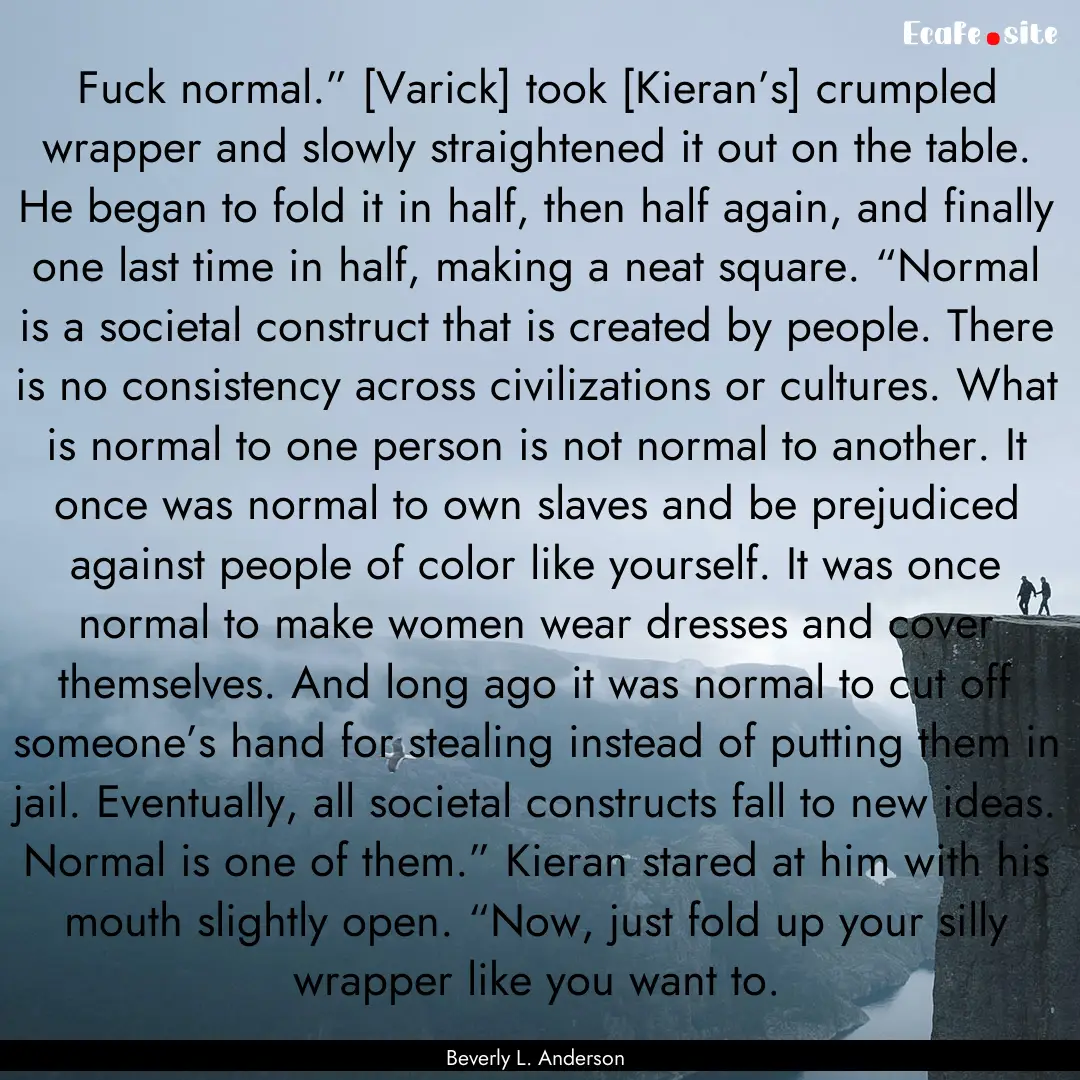 Fuck normal.” [Varick] took [Kieran’s].... : Quote by Beverly L. Anderson