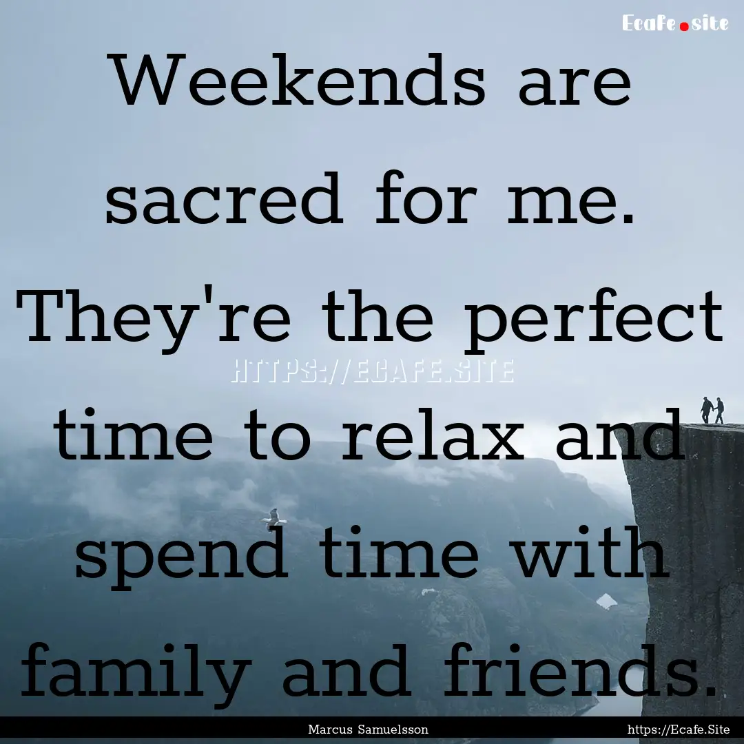 Weekends are sacred for me. They're the perfect.... : Quote by Marcus Samuelsson