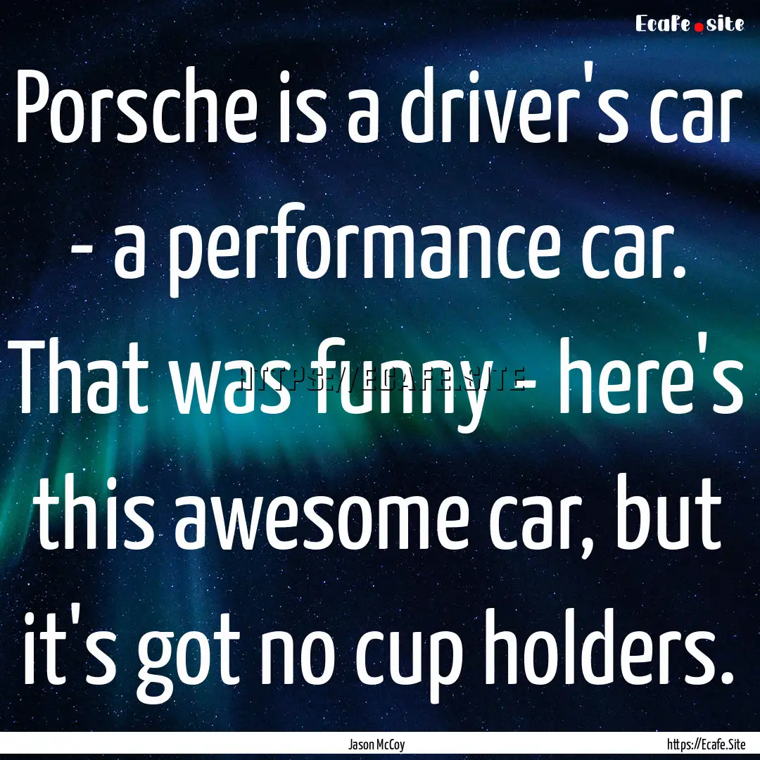 Porsche is a driver's car - a performance.... : Quote by Jason McCoy