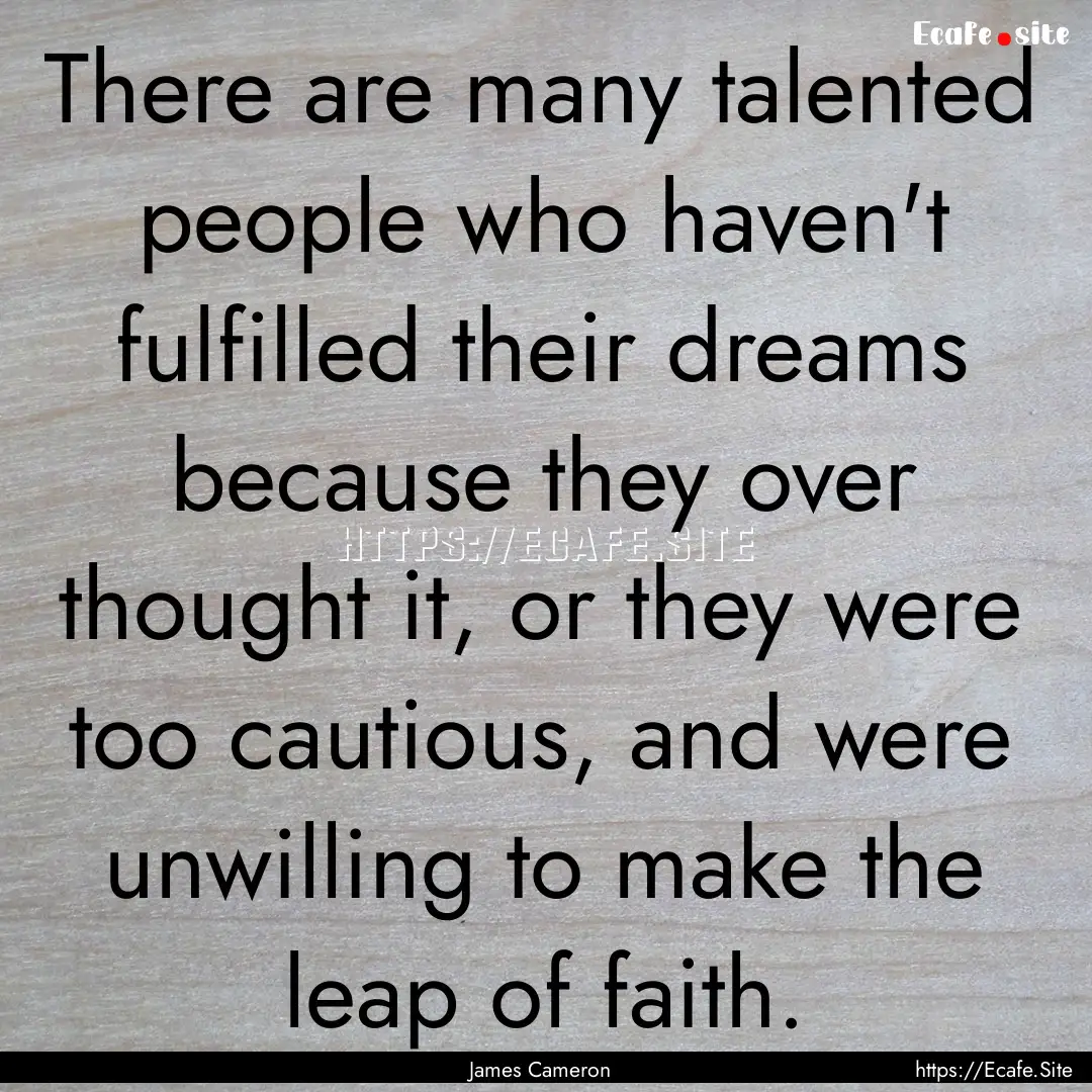 There are many talented people who haven't.... : Quote by James Cameron