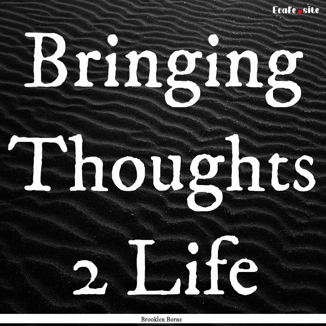 Bringing Thoughts 2 Life : Quote by Brooklen Borne