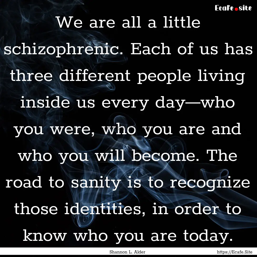 We are all a little schizophrenic. Each of.... : Quote by Shannon L. Alder