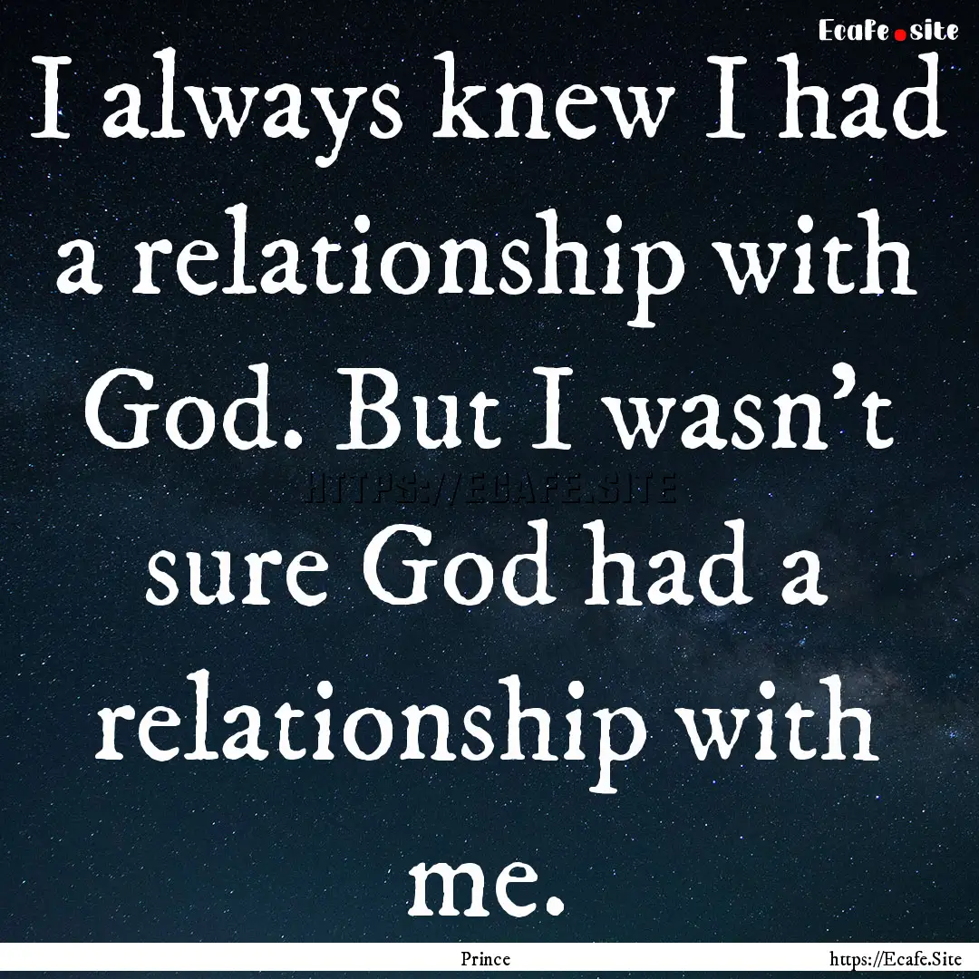 I always knew I had a relationship with God..... : Quote by Prince