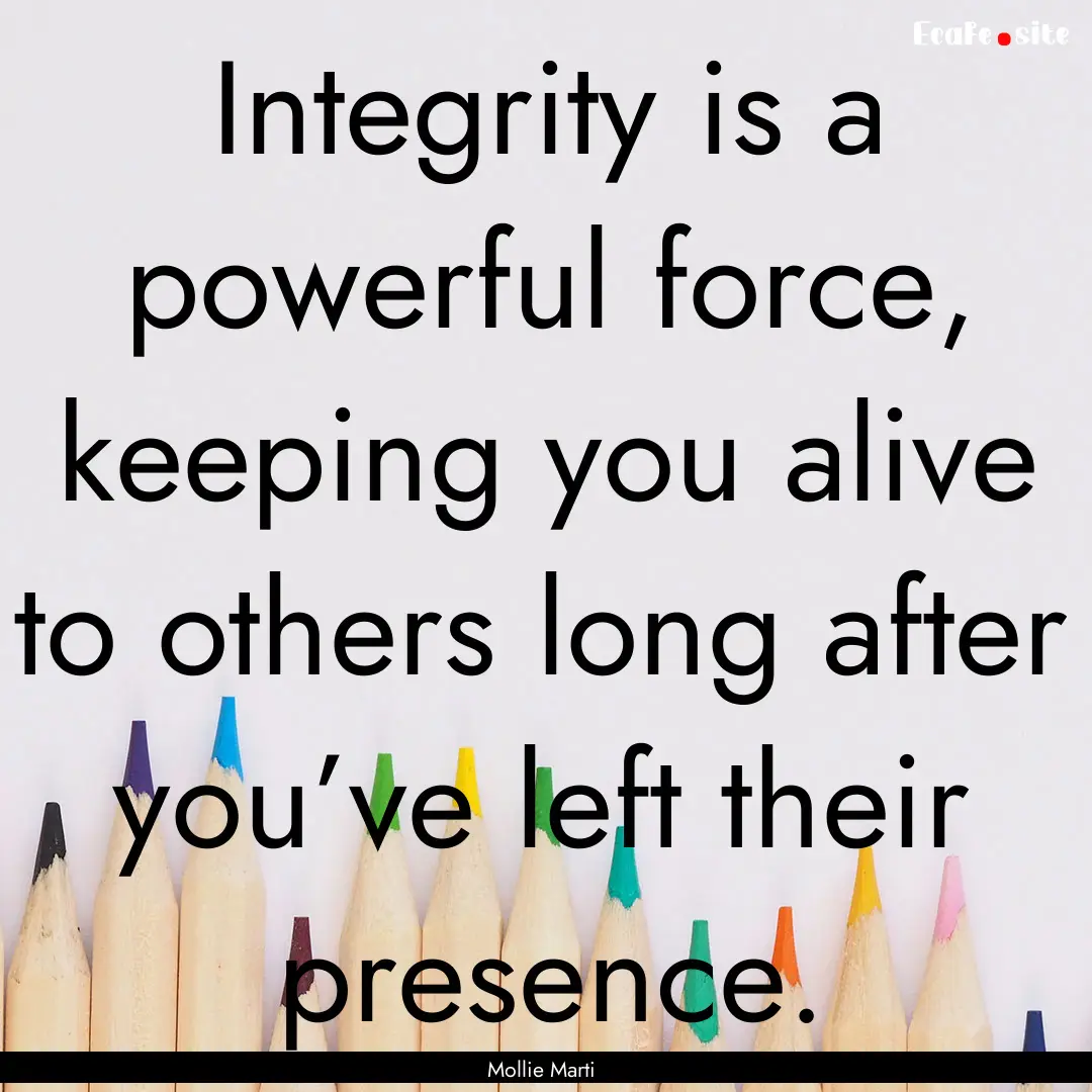 Integrity is a powerful force, keeping you.... : Quote by Mollie Marti