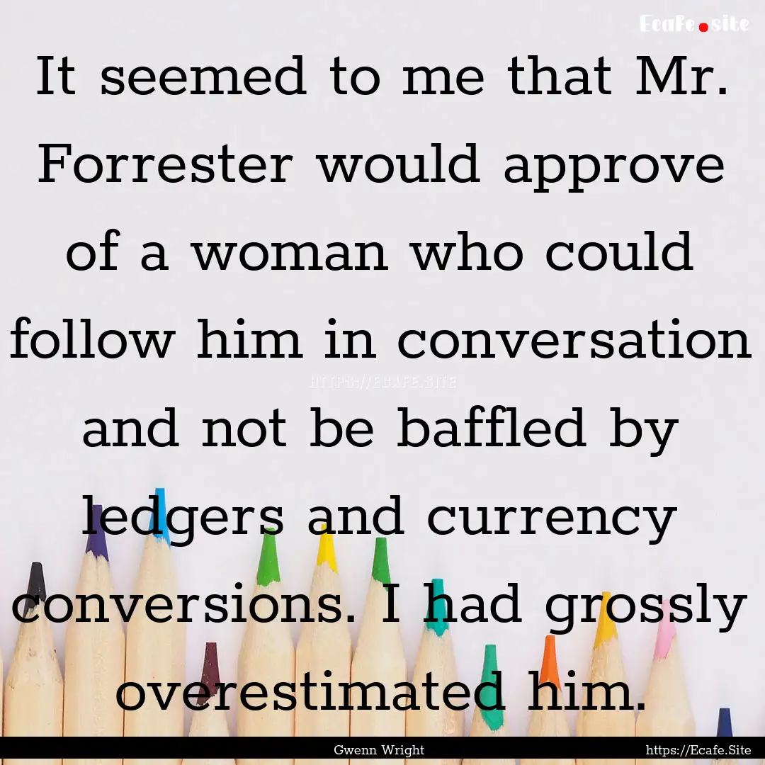 It seemed to me that Mr. Forrester would.... : Quote by Gwenn Wright