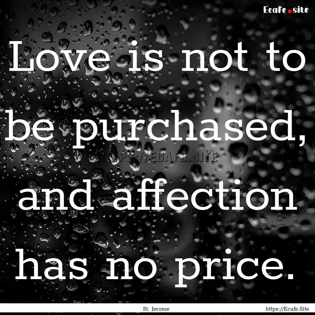 Love is not to be purchased, and affection.... : Quote by St. Jerome