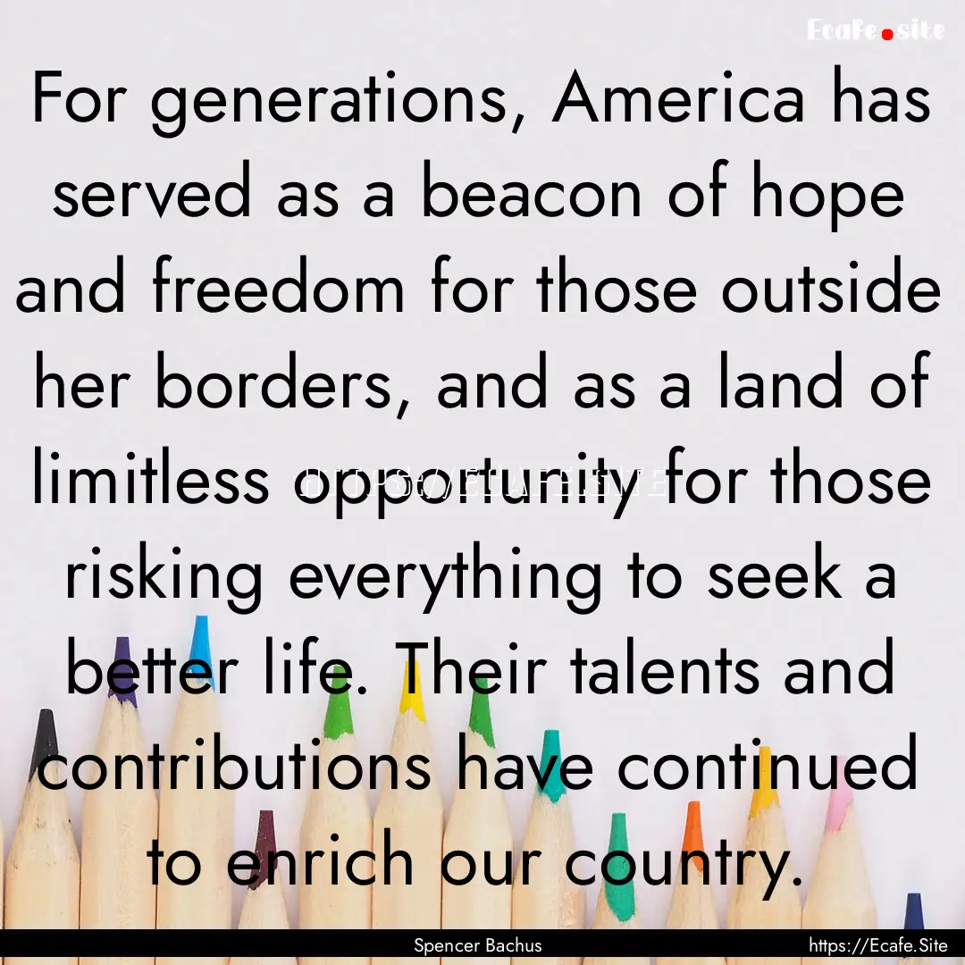 For generations, America has served as a.... : Quote by Spencer Bachus