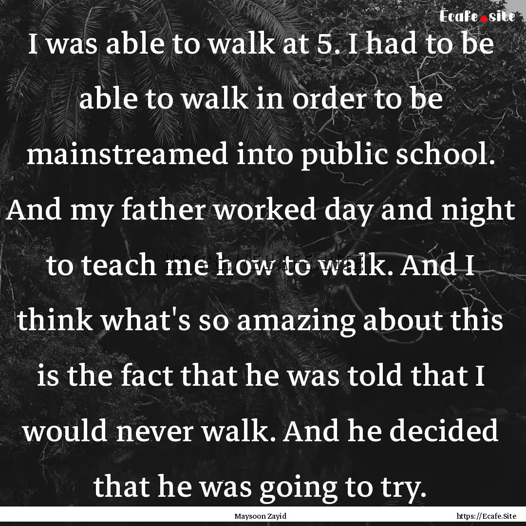 I was able to walk at 5. I had to be able.... : Quote by Maysoon Zayid