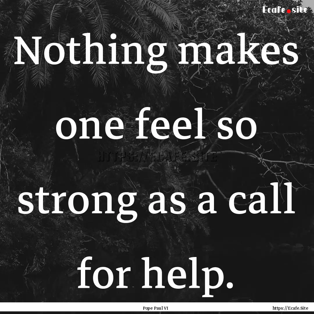 Nothing makes one feel so strong as a call.... : Quote by Pope Paul VI