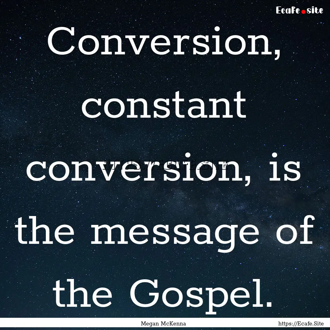 Conversion, constant conversion, is the message.... : Quote by Megan McKenna