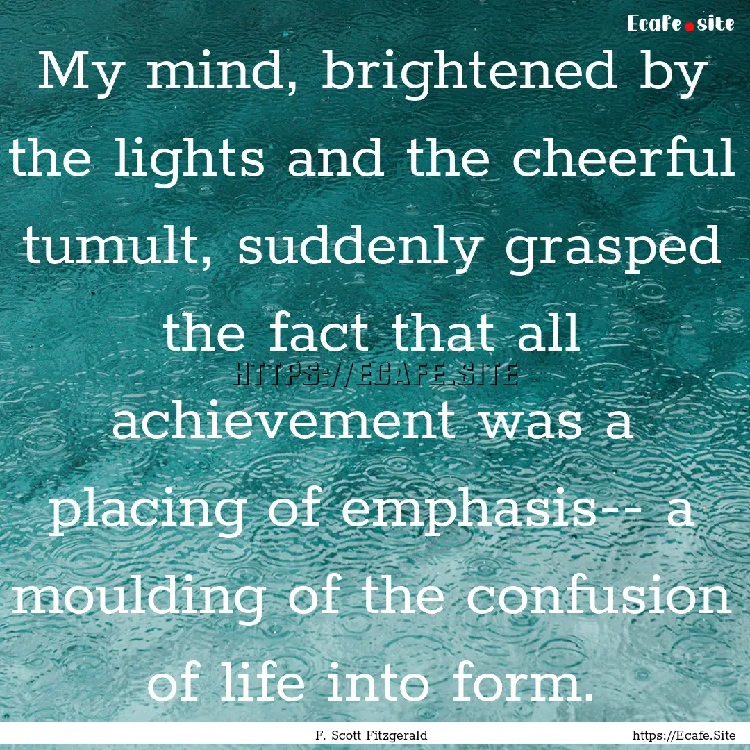 My mind, brightened by the lights and the.... : Quote by F. Scott Fitzgerald