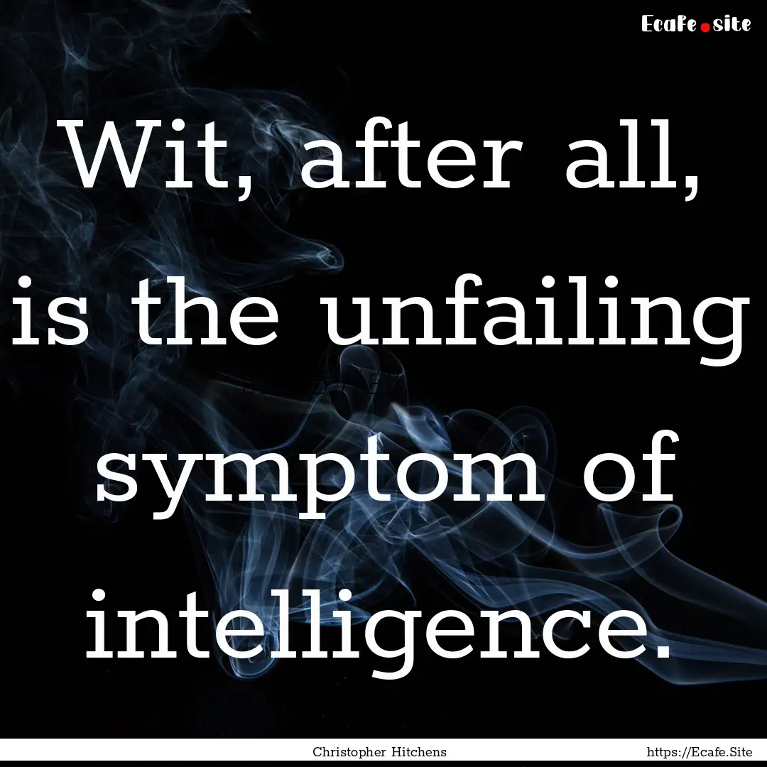 Wit, after all, is the unfailing symptom.... : Quote by Christopher Hitchens