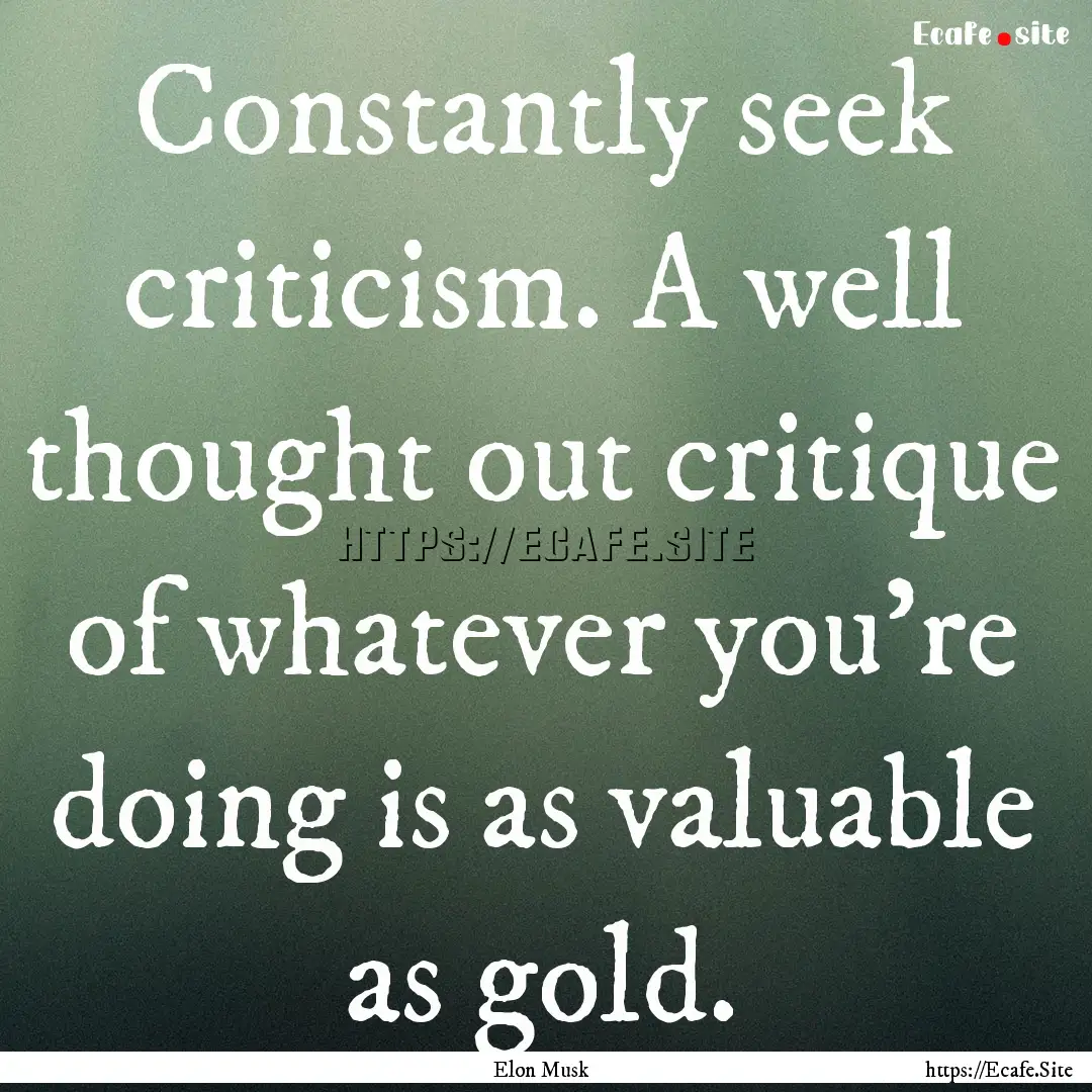 Constantly seek criticism. A well thought.... : Quote by Elon Musk